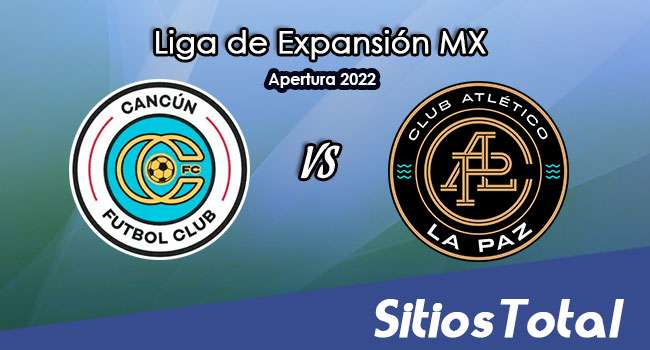 Cancún FC vs CA La Paz: A que hora es, quién transmite por TV y más – J6 del Apertura 2022 de la  Liga de Expansión MX