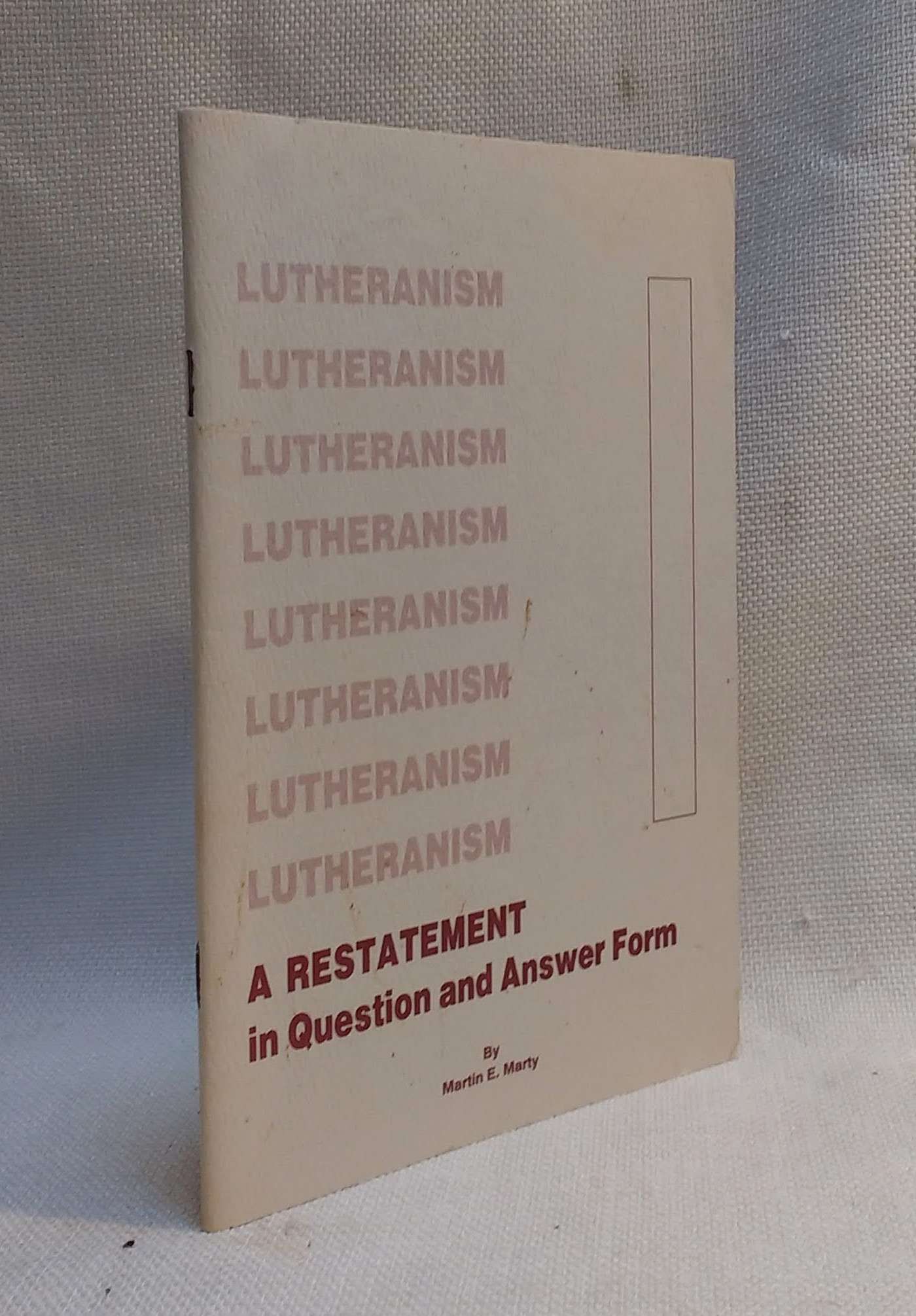 Lutheranism: A Restatement in Question and Answer Form