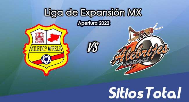Atlético Morelia vs Alebrijes de Oaxaca – Partido de Ida: A que hora es, quién transmite por TV y más – Cuartos de Final de Apertura 2022 de la  Liga de Expansión MX