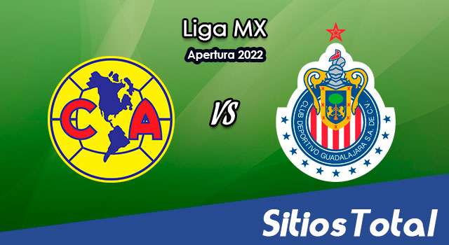 América vs Chivas: A que hora es, quién transmite por TV y más – J15 de Apertura 2022 de la Liga MX