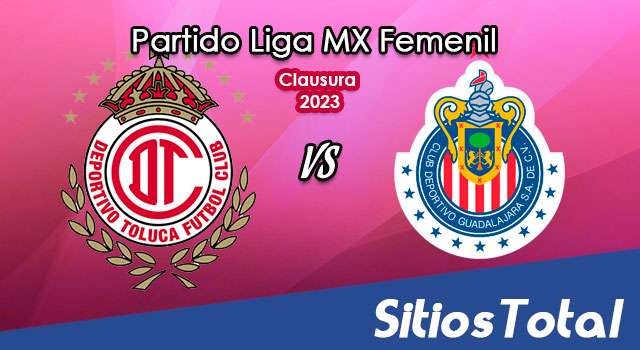 Toluca vs Chivas en Vivo – Liga MX Femenil: A que hora es, quién transmite por TV y más – Viernes 3 de Febrero del 2023