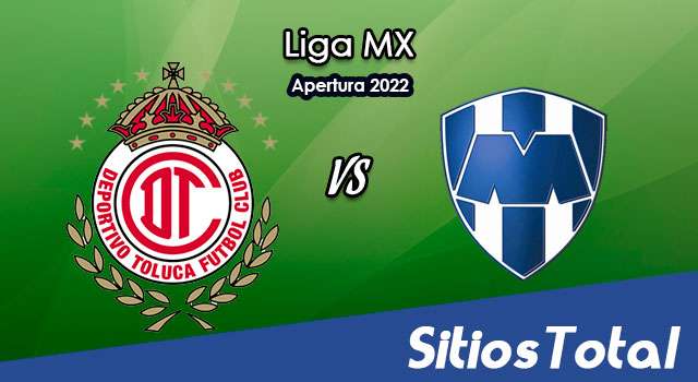 Toluca vs Monterrey: A que hora es, quién transmite por TV y más – J9 de Clausura 2022 de la Liga MX