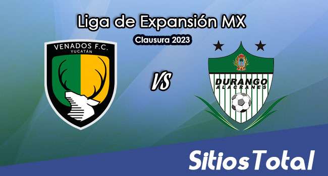 Venados FC vs Durango en Vivo – Liga de Expansión MX: A que hora es, quién transmite por TV y más – Miércoles 22 de Febrero del 2023