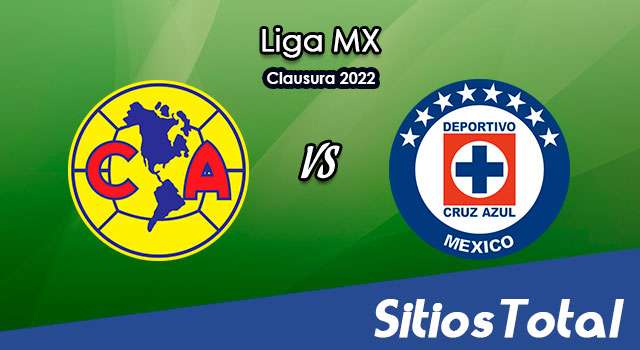 América vs Cruz Azul: A que hora es, quién transmite por TV y más – J17 de Clausura 2022 de la Liga MX