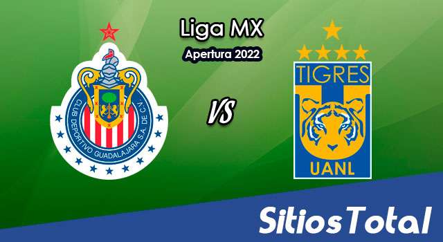 Chivas vs Tigres: A que hora es, quién transmite por TV y más – J9 de Clausura 2022 de la Liga MX