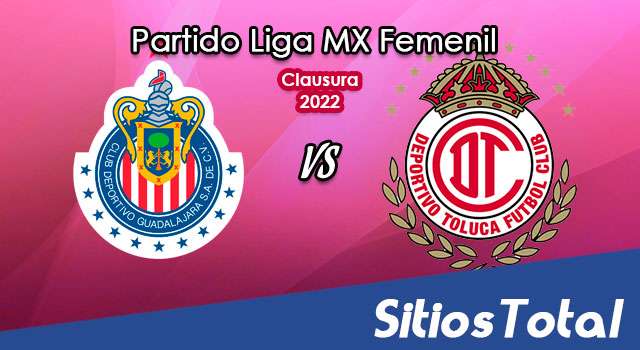 Chivas vs Toluca: A que hora es, quién transmite por TV y más – J3 de Clausura 2022 de la Liga MX Femenil