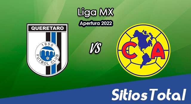 Querétaro vs América: A que hora es, quién transmite por TV y más – J16 de Apertura 2022 de la Liga MX