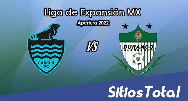 Cancún FC vs Alacranes de Durango: A que hora es, quién transmite por TV y más – J15 del Apertura 2022 de la  Liga de Expansión MX