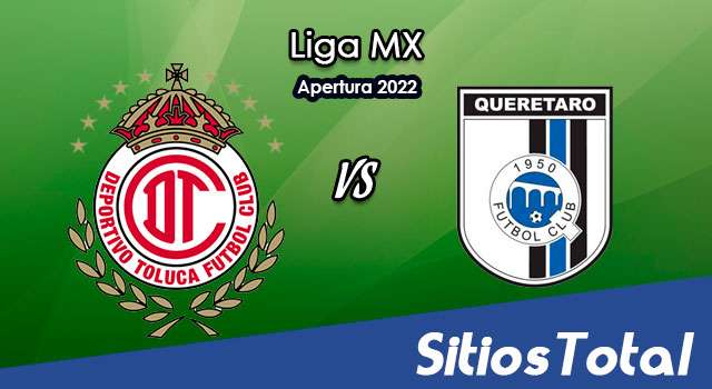 Toluca vs Querétaro: A que hora es, quién transmite por TV y más – J17 de Apertura 2022 de la Liga MX
