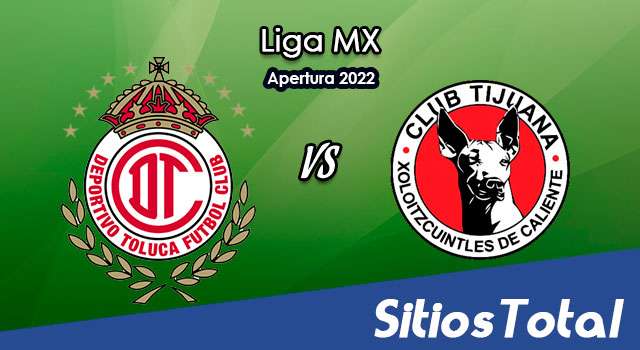 Toluca vs Xolos Tijuana: A que hora es, quién transmite por TV y más – J7 de Apertura 2022 de la Liga MX