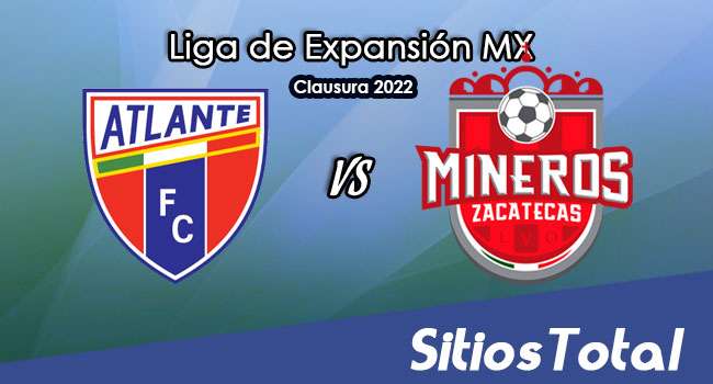 Atlante vs Mineros de Zacatecas: A que hora es, quién transmite por TV y más – J17 del Clausura 2022 de la  Liga de Expansión MX
