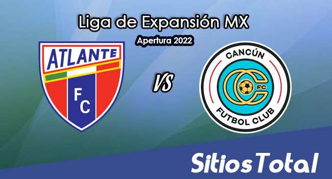 Atlante vs Cancún FC: A que hora es, quién transmite por TV y más – J3 del Apertura 2022 de la  Liga de Expansión MX