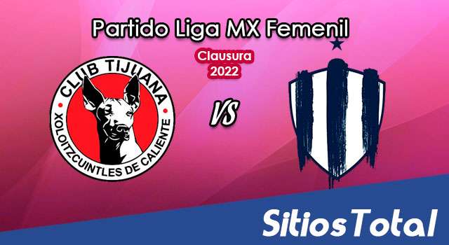 Xolos Tijuana vs Monterrey – Partido de Ida – Cuartos de Final: A que hora es, quién transmite por TV y más – Clausura 2022 de la Liga MX Femenil