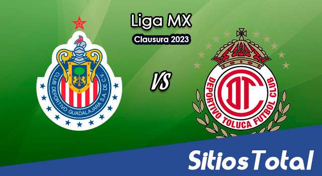 Chivas vs Toluca en Vivo – Liga MX: A que hora es, quién transmite por TV y más – Sábado 21 de Enero del 2023