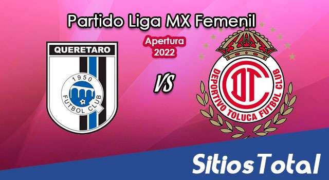 Querétaro vs Toluca: A que hora es, quién transmite por TV y más – J13 de Apertura 2022 de la Liga MX Femenil