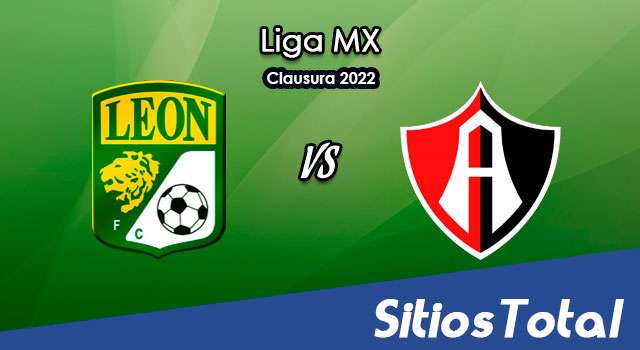 León vs Atlas: A que hora es, quién transmite por TV y más – J1 de Clausura 2022 de la Liga MX