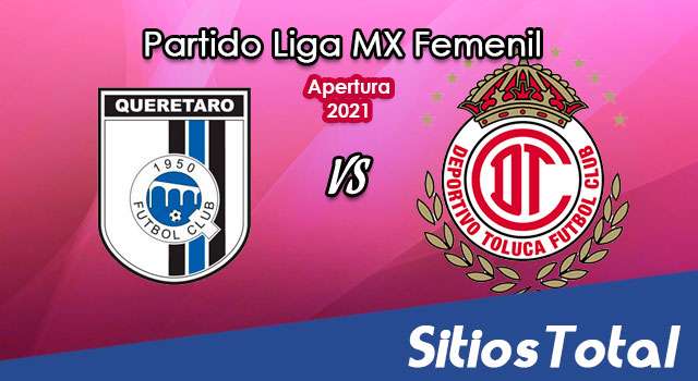 Querétaro vs Toluca: A que hora es, quién transmite por TV y más – J13 de Apertura 2021 de la Liga MX Femenil