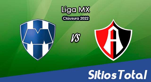 Monterrey vs Atlas: A que hora es, quién transmite por TV y más – J15 de Clausura 2022 de la Liga MX