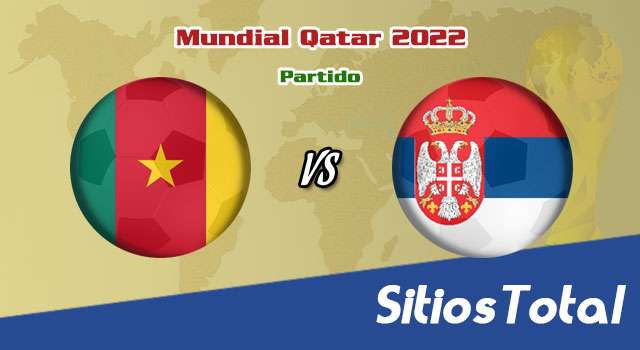 Camerún vs Serbia – Mundial Qatar 2022: A que hora es, quién transmite por TV y más – Lunes 28 de Noviembre del 2022