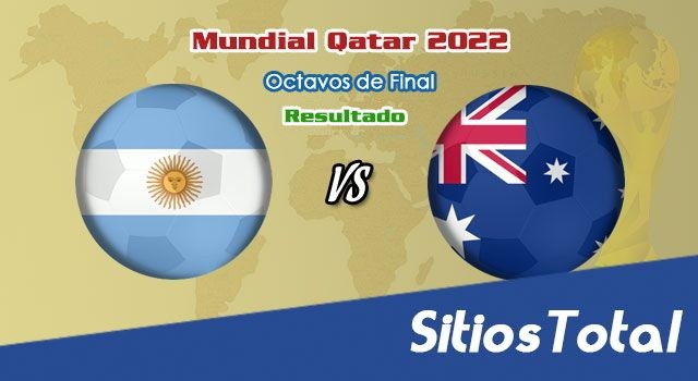 Resultado Argentina vs Australia – Octavos de Final  – Mundial Qatar 2022