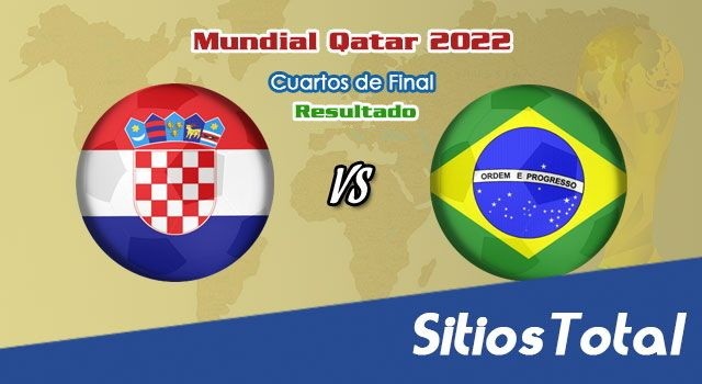 Resultado Croacia vs Brasil – Cuartos de Final  – Mundial Qatar 2022