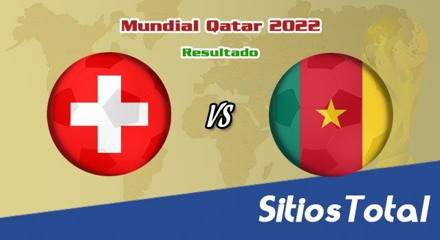 Resultado Suiza vs Camerún – Mundial Qatar 2022