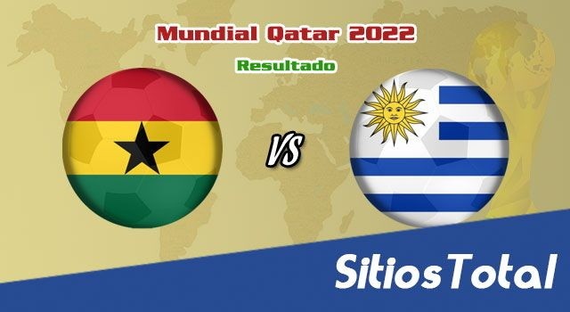 Resultado Ghana vs Uruguay – Mundial Qatar 2022