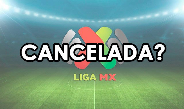 Solo rumores cancelación de Torneo de Clausura 2020 de la Liga MX