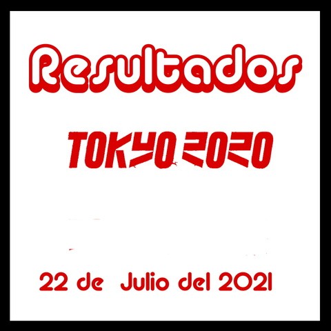 Resultados del 22 de Julio  – Juego Olímpicos de Tokio 2021