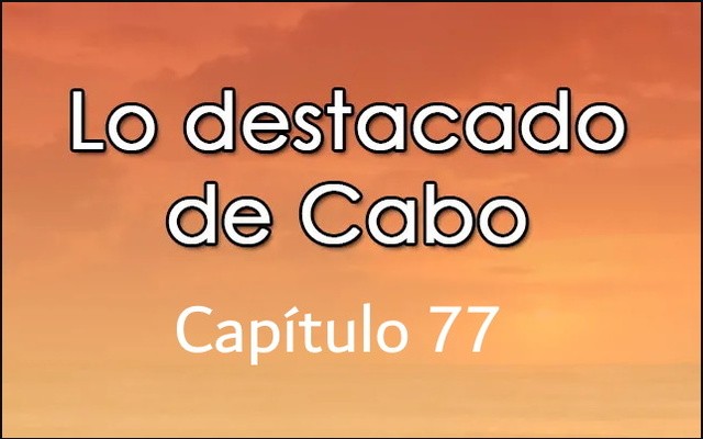 Lo destacado del Capitulo 77 de Cabo – Martes 7 de Febrero del 2023