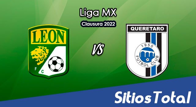 León vs Querétaro: A que hora es, quién transmite por TV y más – J12 de Clausura 2022 de la Liga MX