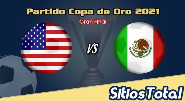 Estados Unidos vs México en Vivo – Copa de Oro 2021 – Domingo 1 de Agosto del 2021
