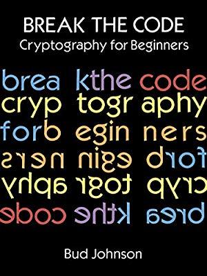 Break the Code : Cryptography for Beginners